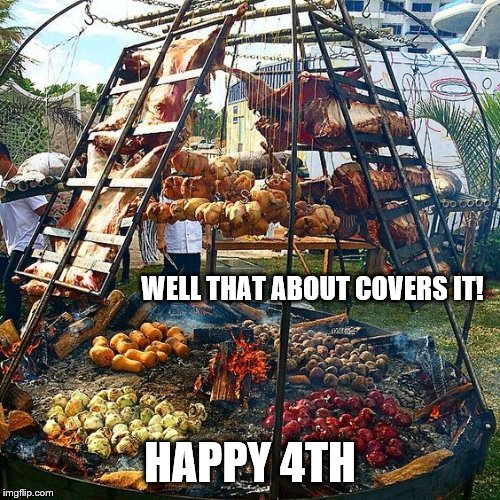 Barbeque | WELL THAT ABOUT COVERS IT! HAPPY 4TH | image tagged in barbeque | made w/ Imgflip meme maker