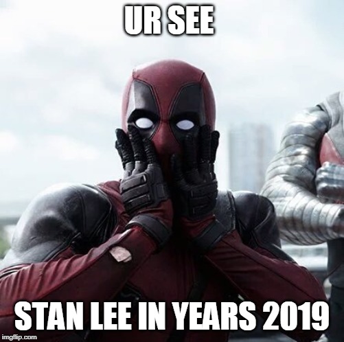 Deadpool Surprised | UR SEE; STAN LEE IN YEARS 2019 | image tagged in memes,deadpool surprised | made w/ Imgflip meme maker