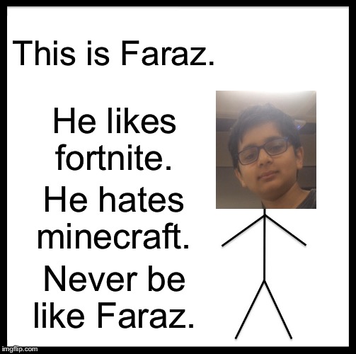 Be Like Bill | This is Faraz. He likes fortnite. He hates minecraft. Never be like Faraz. | image tagged in memes,be like bill | made w/ Imgflip meme maker