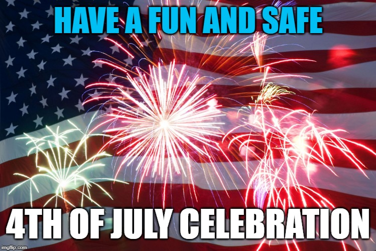 Enjoy your fireworks responsibly | HAVE A FUN AND SAFE; 4TH OF JULY CELEBRATION | image tagged in 4th of july flag fireworks,memes,celebration | made w/ Imgflip meme maker