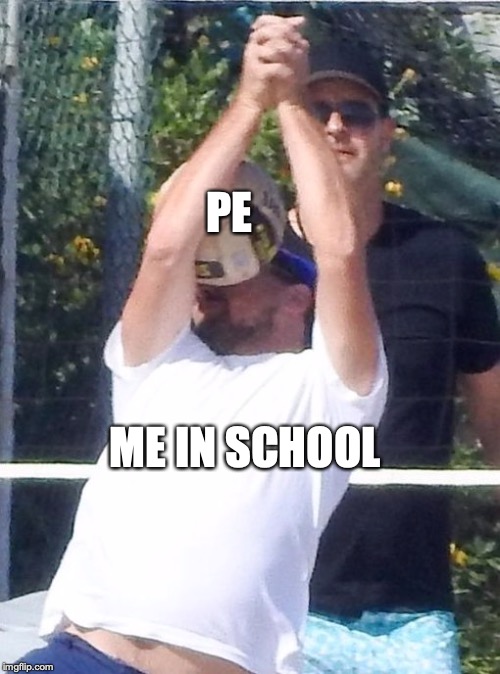 PE; ME IN SCHOOL | made w/ Imgflip meme maker
