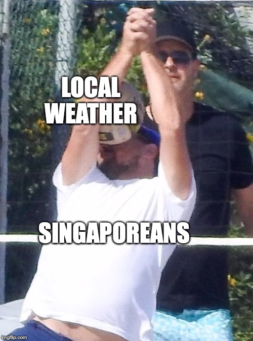 LOCAL WEATHER; SINGAPOREANS | made w/ Imgflip meme maker