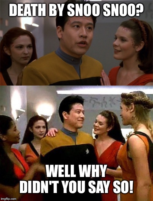 Voyager |  DEATH BY SNOO SNOO? WELL WHY DIDN'T YOU SAY SO! | image tagged in star trek | made w/ Imgflip meme maker