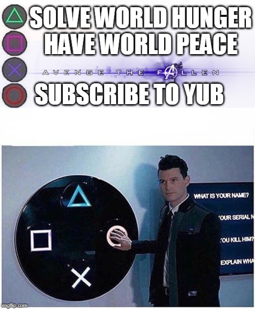PlayStation button choices | SOLVE WORLD HUNGER
HAVE WORLD PEACE; SUBSCRIBE TO YUB | image tagged in playstation button choices | made w/ Imgflip meme maker