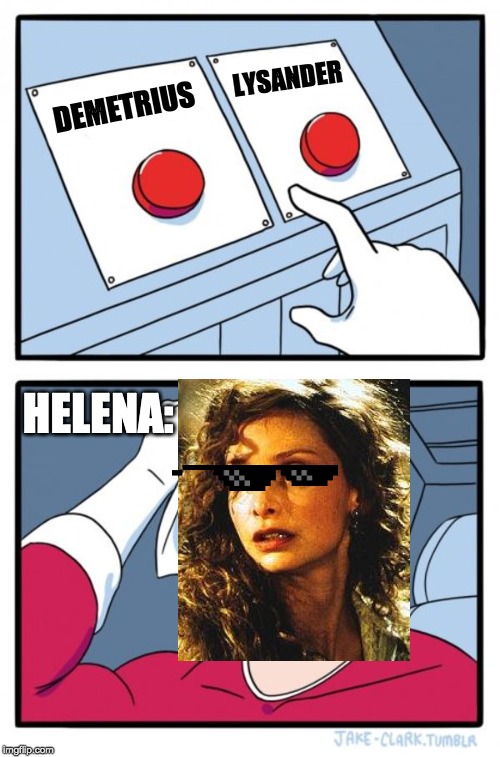 Helena's Choice | LYSANDER; DEMETRIUS; HELENA: | image tagged in memes,two buttons,shakespeare,mid summer night's dream | made w/ Imgflip meme maker