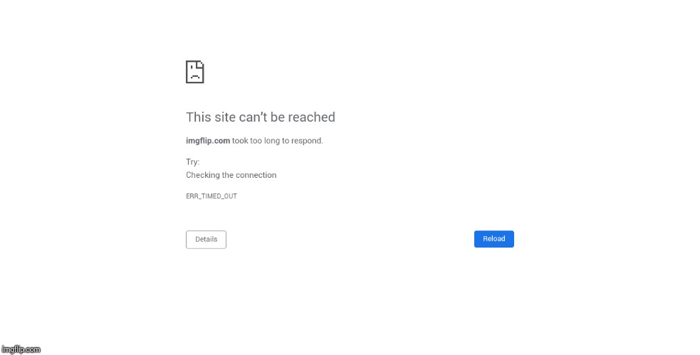 Chrome error | image tagged in chrome error | made w/ Imgflip meme maker