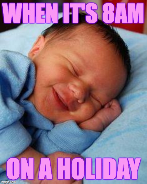 Happy 4th, y'all  ( : | WHEN IT'S 8AM; ON A HOLIDAY | image tagged in sleeping baby laughing,happy 4th of july,memes | made w/ Imgflip meme maker