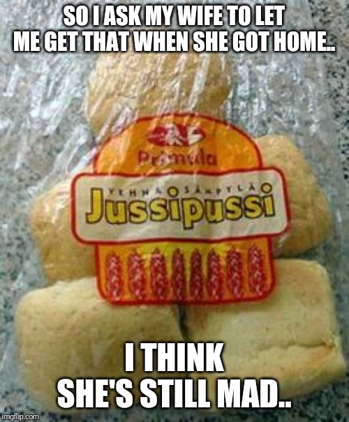  juicy huh? | SO I ASK MY WIFE TO LET ME GET THAT WHEN SHE GOT HOME.. I THINK SHE'S STILL MAD.. | image tagged in juicy huh | made w/ Imgflip meme maker