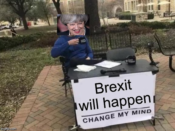 Change My Mind | Brexit will happen | image tagged in memes,change my mind | made w/ Imgflip meme maker