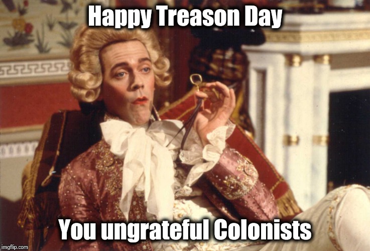 British Guy | Happy Treason Day You ungrateful Colonists | image tagged in british guy | made w/ Imgflip meme maker