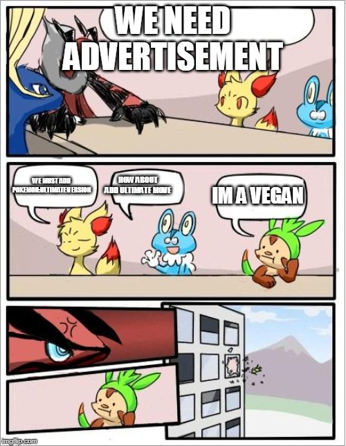 the board metting at nintendo | WE NEED ADVERTISEMENT; HOW ABOUT ADD ULTIMATE MOVE; WE MUST ADD POKEMON:ULTIMATE VERSION; IM A VEGAN | image tagged in pokemon board meeting | made w/ Imgflip meme maker