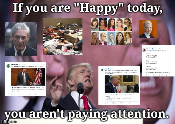 TrumpRNC2016 | If you are "Happy" today, you aren't paying attention. | image tagged in trumprnc2016 | made w/ Imgflip meme maker