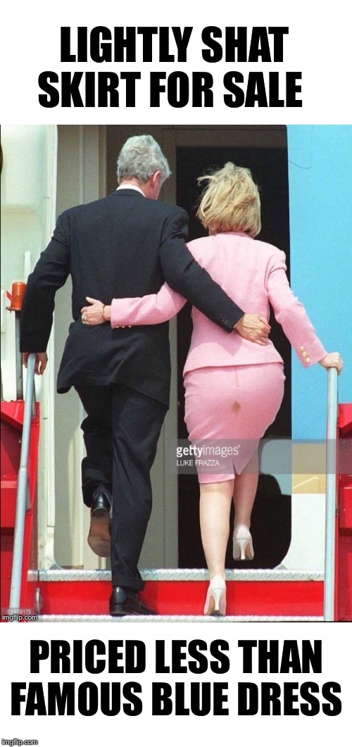Hillary Shit stain | LIGHTLY SHAT SKIRT FOR SALE PRICED LESS THAN FAMOUS BLUE DRESS | image tagged in hillary shit stain | made w/ Imgflip meme maker