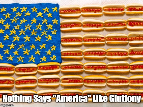 Nothing Says "America" Like Gluttony | made w/ Imgflip meme maker
