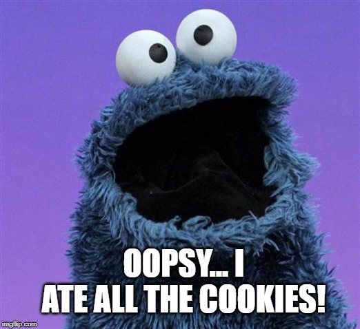 cookie monster | OOPSY... I ATE ALL THE COOKIES! | image tagged in cookie monster | made w/ Imgflip meme maker