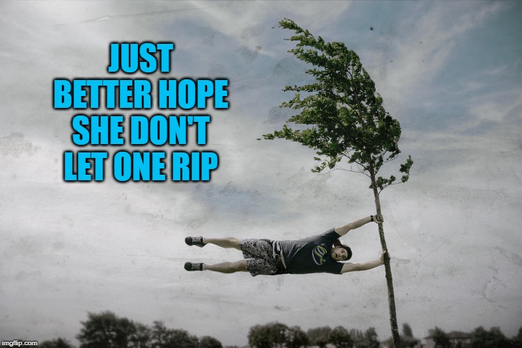 hanging on | JUST BETTER HOPE SHE DON'T LET ONE RIP | image tagged in hanging on | made w/ Imgflip meme maker