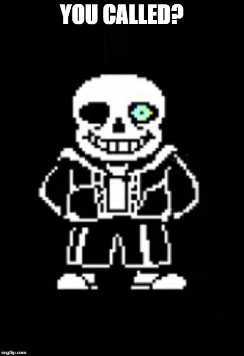 Sans the Skeleton | YOU CALLED? | image tagged in sans the skeleton | made w/ Imgflip meme maker