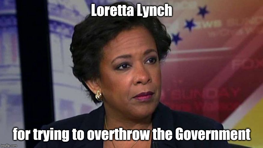 Loretta Lynch | Loretta Lynch for trying to overthrow the Government | image tagged in loretta lynch | made w/ Imgflip meme maker