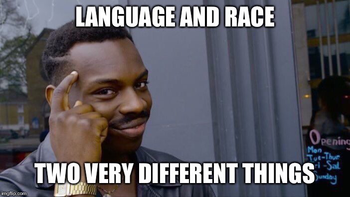 Roll Safe Think About It Meme | LANGUAGE AND RACE TWO VERY DIFFERENT THINGS | image tagged in memes,roll safe think about it | made w/ Imgflip meme maker