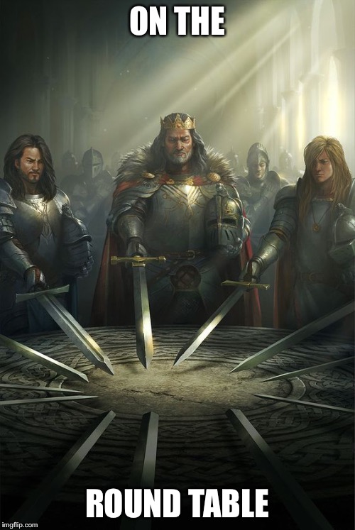 Knights of the Round Table | ON THE ROUND TABLE | image tagged in knights of the round table | made w/ Imgflip meme maker