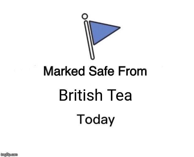 Marked Safe From | British Tea | image tagged in memes,marked safe from | made w/ Imgflip meme maker