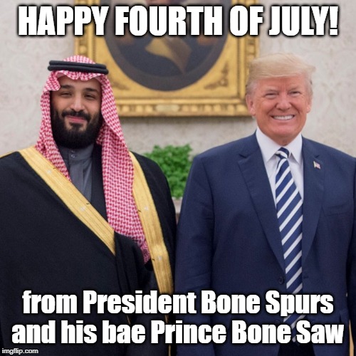 Happy Fourth of July! | HAPPY FOURTH OF JULY! from President Bone Spurs and his bae Prince Bone Saw | image tagged in fourth of july,donald trump,military,freedom,freedom of the press,freedom of speech | made w/ Imgflip meme maker