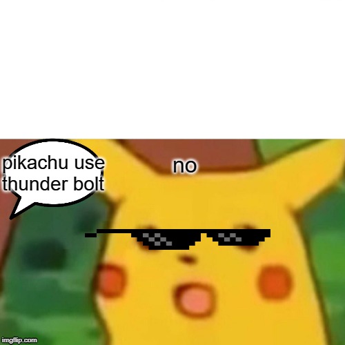 Surprised Pikachu Meme | pikachu use thunder bolt; no | image tagged in memes,surprised pikachu | made w/ Imgflip meme maker