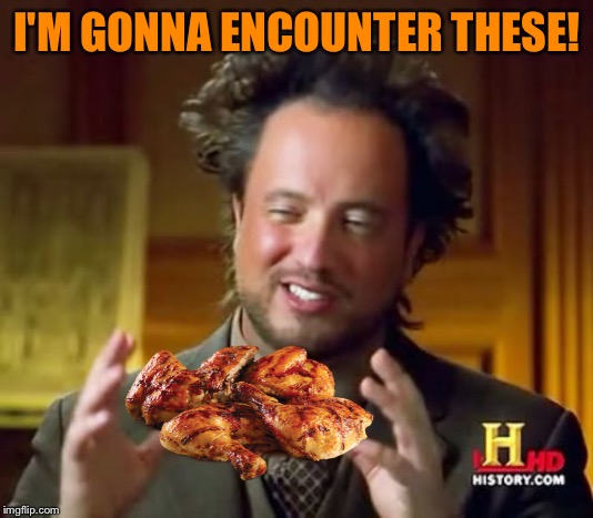 Ancient Aliens Meme | I'M GONNA ENCOUNTER THESE! | image tagged in memes,ancient aliens | made w/ Imgflip meme maker