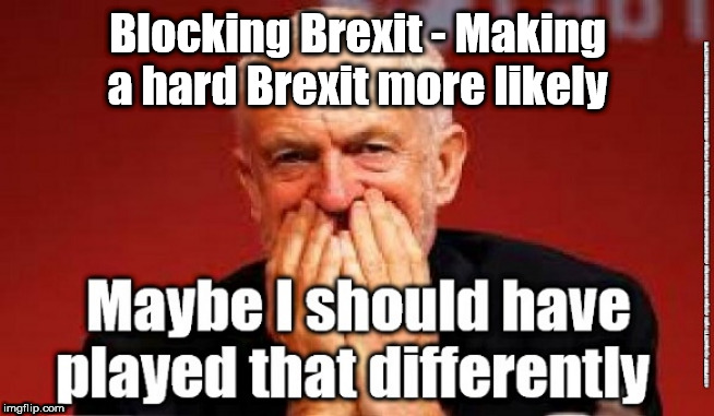 Corbyn - unintended consequences | Blocking Brexit - Making a hard Brexit more likely | image tagged in cultofcorbyn,labourisdead,jc4pmnow gtto jc4pm2019,funny,communist socialist,anti-semite and a racist | made w/ Imgflip meme maker