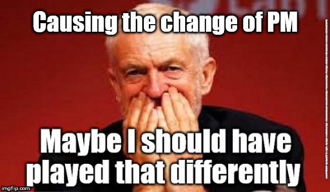Corbyn - unintended consequences |  Causing the change of PM | image tagged in cultofcorbyn,labourisdead,jc4pmnow gtto jc4pm2019,funny,communist socialist,anti-semite and a racist | made w/ Imgflip meme maker