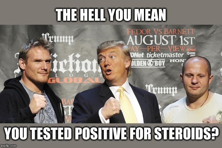 Trumps Foray into MMA | THE HELL YOU MEAN; YOU TESTED POSITIVE FOR STEROIDS? | image tagged in donald trump,mma,affliction | made w/ Imgflip meme maker