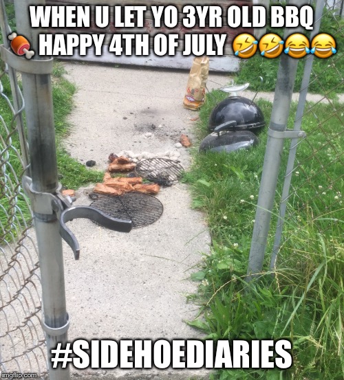 WHEN U LET YO 3YR OLD BBQ 🍖 HAPPY 4TH OF JULY 🤣🤣😂😂; #SIDEHOEDIARIES | made w/ Imgflip meme maker