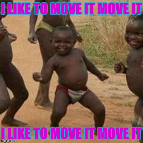 Third World Success Kid Meme | I LIKE TO MOVE IT MOVE IT; I LIKE TO MOVE IT MOVE IT | image tagged in memes,third world success kid | made w/ Imgflip meme maker