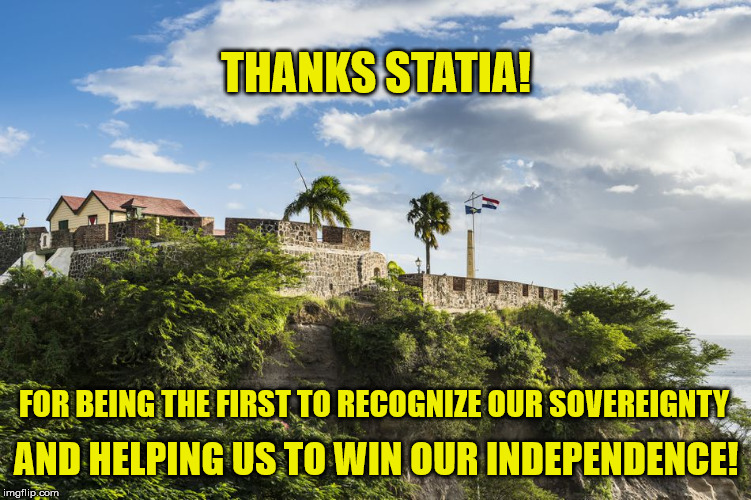 Statia | THANKS STATIA! FOR BEING THE FIRST TO RECOGNIZE OUR SOVEREIGNTY; AND HELPING US TO WIN OUR INDEPENDENCE! | image tagged in statia | made w/ Imgflip meme maker