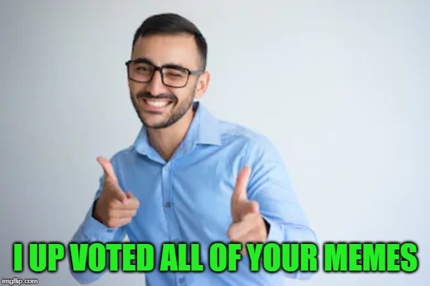 Winky Point | I UP VOTED ALL OF YOUR MEMES | image tagged in winky point | made w/ Imgflip meme maker