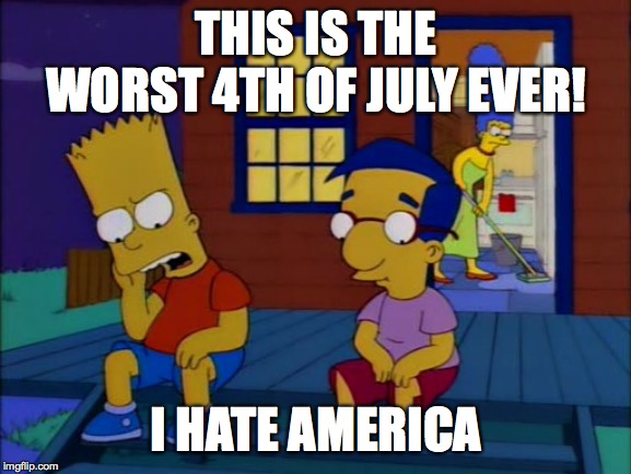THIS IS THE WORST 4TH OF JULY EVER! I HATE AMERICA | made w/ Imgflip meme maker