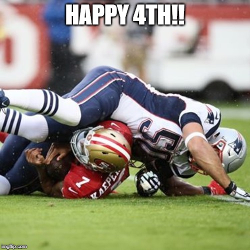 Happy 4th of July | HAPPY 4TH!! | image tagged in kaepernick,patriots,4th of july | made w/ Imgflip meme maker