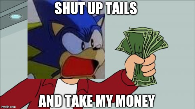 Shut Up And Take My Money Fry |  SHUT UP TAILS; AND TAKE MY MONEY | image tagged in memes,shut up and take my money fry | made w/ Imgflip meme maker