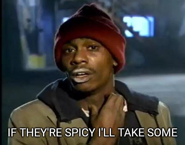 Y'all Got Any More Of That Meme | IF THEY'RE SPICY I'LL TAKE SOME | image tagged in memes,y'all got any more of that | made w/ Imgflip meme maker