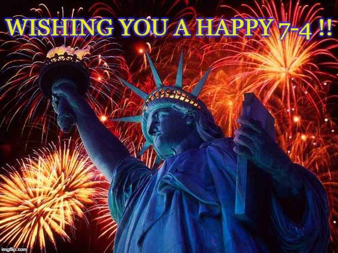 Wishing You A Happy 7-4 | WISHING YOU A HAPPY 7-4 !! | image tagged in july 4th | made w/ Imgflip meme maker