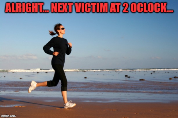 jogger | ALRIGHT... NEXT VICTIM AT 2 OCLOCK... | image tagged in jogger | made w/ Imgflip meme maker