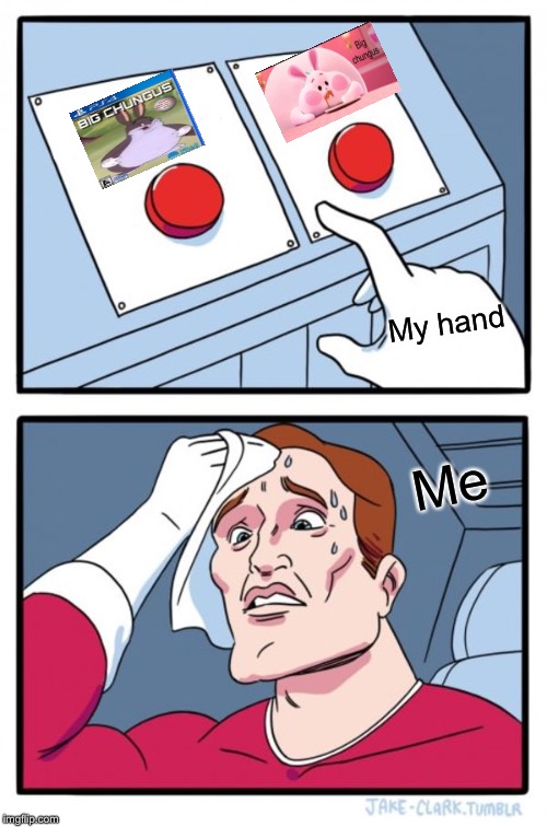 Two Buttons Meme | My hand; Me | image tagged in memes,two buttons | made w/ Imgflip meme maker