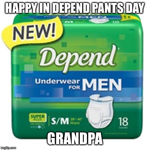 depends  | HAPPY IN DEPEND PANTS DAY; GRANDPA | image tagged in depends | made w/ Imgflip meme maker