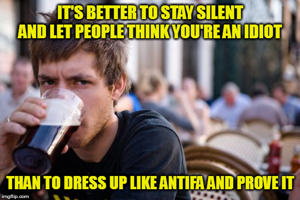 Lazy College Senior Meme | IT'S BETTER TO STAY SILENT AND LET PEOPLE THINK YOU'RE AN IDIOT THAN TO DRESS UP LIKE ANTIFA AND PROVE IT | image tagged in memes,lazy college senior | made w/ Imgflip meme maker