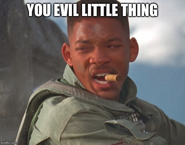 Independence Day Will Smith | YOU EVIL LITTLE THING | image tagged in independence day will smith | made w/ Imgflip meme maker
