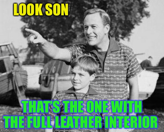 Look Son Meme | LOOK SON THAT’S THE ONE WITH THE FULL LEATHER INTERIOR | image tagged in memes,look son | made w/ Imgflip meme maker