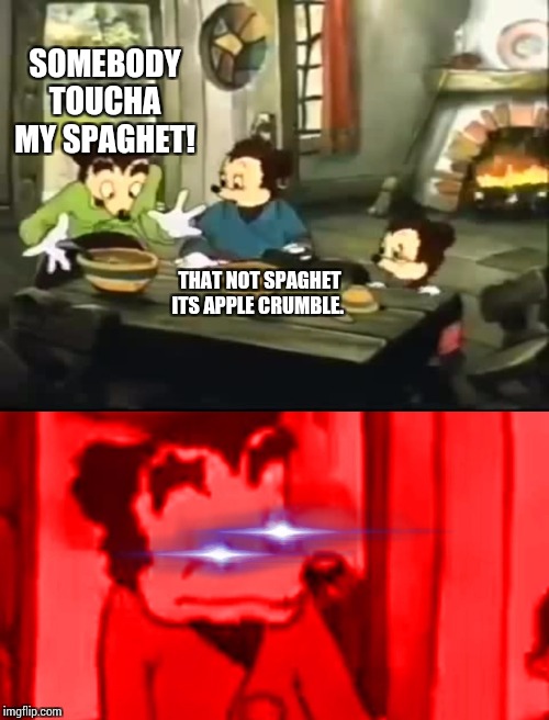 SOMEBODY TOUCHA MY SPAGHET! THAT NOT SPAGHET ITS APPLE CRUMBLE. | image tagged in laser spaghet,somebody toucha my spaghet | made w/ Imgflip meme maker