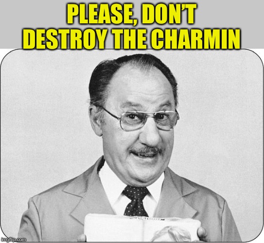 Mr. Whipple | PLEASE, DON’T DESTROY THE CHARMIN | image tagged in mr whipple | made w/ Imgflip meme maker