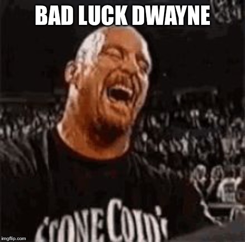 Stone Cold Laughing | BAD LUCK DWAYNE | image tagged in stone cold laughing | made w/ Imgflip meme maker