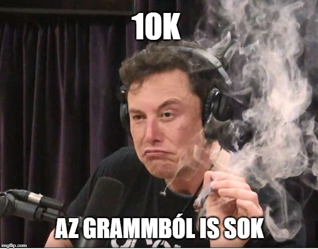 Elon Musk smoking a joint | 10K; AZ GRAMMBÓL IS SOK | image tagged in elon musk smoking a joint | made w/ Imgflip meme maker